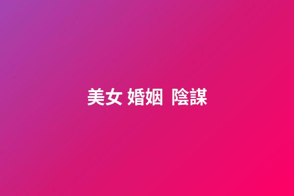 美女 婚姻  陰謀